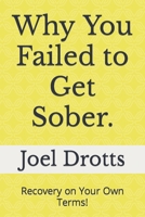 Why You Failed to Get Sober.: Recovery on Your Own Terms! B0CM6GJ71R Book Cover