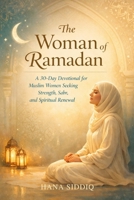 The woman of Ramadan: A 30-Day Devotional to Strengthen Faith, Purify the Heart, and Deepen Your Connection with Allah B0GP6T1NG5 Book Cover
