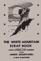 The White Mountain Scrap Book: Early Stories and Legends of the White Mountains of New Hampshire 1429094044 Book Cover