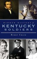 Hidden History of Kentucky Soldiers 1596299967 Book Cover