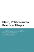 Plato, Politics and a Practical Utopia,: Social Constructivism and Civic Planning in the 'Laws' 1472505808 Book Cover