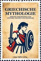 GRIECHISCHE MYTHOLOGIE: Epische Geschichten von Göttern, Helden und Monstern: Illustrierte klassische Geschichten über Mut, Verrat, Schicksal und Ruhm B0FV2PPSYJ Book Cover