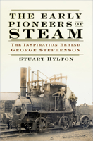 The Early Pioneers of Steam: The Inspiration Behind George Stephenson 0750991283 Book Cover
