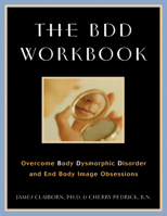 The BDD Workbook: Overcome Body Dysmorphic Disorder and End Body Image Obsessions 1572242930 Book Cover