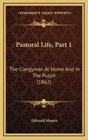 Pastoral Life, Part 1: The Clergyman At Home And In The Pulpit 1165669404 Book Cover