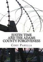 Justin Time: And The Adams County Forgiveness 1541096304 Book Cover