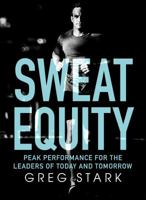 Sweat Equity: Peak Performance for the Leaders of Today and Tomorrow: Peak Performance for the Leaders of Today and Tomorrow 1925533093 Book Cover