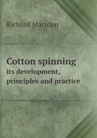 Cotton Spinning: Its Development, Principles, and Practice 0526406100 Book Cover