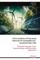 Green Synthesis of Functional Materials for Sustainable Dye- Sensitized Solar Cells: Sustainable Materials, Green Nanotechnology, and Photovoltaic Applications 9999347703 Book Cover