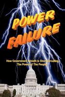 Power Failure: How the growth of government is short circuiting the POWER of the PEOPLE! 1470152541 Book Cover