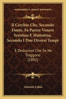 Il Cerchio Che, Secondo Dante, Fa Parere Venere Serotina E Mattutina, Secondo I Due Diversi Tempi: E Deduzioni Che Se Ne Traggono (1892) 1144037174 Book Cover