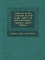 Outlines of the Grammar of Old-Irish, with Text and Vocabulary - Primary Source Edition 1016564937 Book Cover