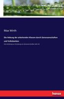 Die Hebung Der Arbeitenden Klassen Durch Genossenschaften Und Volksbanken: Eine Anleitung Zur Gr�ndung Von Genossenschaften Aller Art, Von Konsum-Kredit-Rohstoff-Magazin-Maschinen-Und Produktio-Verein 1160867267 Book Cover