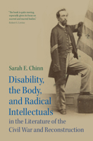 Disability, the Body, and Radical Intellectuals in the Literature of the Civil War and Reconstruction 1009442694 Book Cover