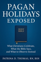 Pagan Holidays Exposed: What Christians Celebrate, What the Bible Says, and What to Observe Instead B0FHXJTY2G Book Cover