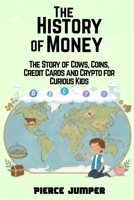 The History of Money: The Story of Cows, Coins, Credit Cards and Crypto for Curious Kids B0FT17H4QN Book Cover