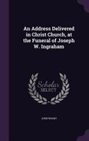 An address delivered in Christ church, at the funeral of Joseph W. Ingraham 1175891401 Book Cover