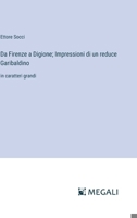Da Firenze a Digione; Impressioni di un reduce Garibaldino: in caratteri grandi 3368362674 Book Cover