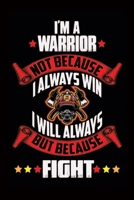 I'm A Warrior Not Because I Always Win I Will Always But Because Fight: Proud Firefighter-Firefighter Notebook Journal-Notebook For Firefighter-Journal For Firefighter-Composition Book For Firefighter 1660597129 Book Cover