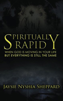 Spiritually Rapid: When God Is Moving in Your Life But Everything Is Still the Same 163213490X Book Cover