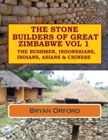 The Stone Builders of Great Zimbabwe Vol 1: The Bushmen, Indonesians, Indians and Chinese 1494409291 Book Cover