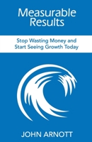 Measurable Results: Stop Wasting Money and Start Seeing Growth Today 1946629669 Book Cover