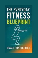 THE EVERYDAY FITNESS BLUEPRINT B0G4RRDLCJ Book Cover
