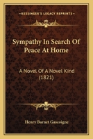 Sympathy In Search Of Peace At Home: A Novel Of A Novel Kind 1120867738 Book Cover