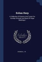 Eolian Harp: A Collection of Hymns and Tunes for Sunday Schools and Band of Hope Meetings 1377120244 Book Cover