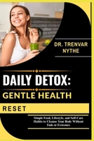 DAILY DETOX: GENTLE HEALTH RESET: Simple Food, Lifestyle, and Self-Care Habits to Cleanse Your Body Without Fads or Extremes B0FSY7BJRT Book Cover