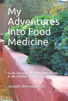 My Adventures Into Food Medicine: My Everyday Meal Plan May Double As My Lifelong Health Plan, Seriously! B08NZVXKPW Book Cover