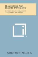 Human Hair and Primate Patterning: Smithsonian Miscellaneous Collections, V85, No. 10 1258789760 Book Cover