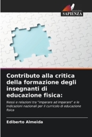Contributo alla critica della formazione degli insegnanti di educazione fisica:: Nessi e relazioni tra "imparare ad imparare" e le Indicazioni ... di educazione fisica 6206052214 Book Cover
