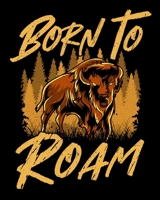 Born To Roam: Wild Bison Born To Roam Animals In Nature 2020-2021 Weekly Planner & Gratitude Journal (110 Pages, 8" x 10") Blank Sections For Writing ... Moments of Thankfulness & To Do Lists 1672611024 Book Cover