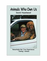 Animals Who Own Us: Remarkable But True Experiences "Owning" Animals 1734830514 Book Cover