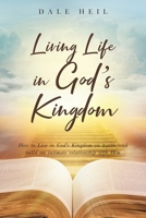 Living Life in God's Kingdom: How to Live in God's Kingdom on Earth, and build an intimate relationship with Him 1955885672 Book Cover