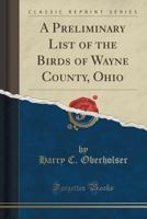 A Preliminary List Of The Birds Of Wayne County, Ohio 1354389824 Book Cover