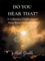 Do You Hear That?: A Collection of Reflective and Praise-Based Christian Poems B0G4V93B2J Book Cover