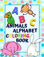 Animals Alphabet Coloring Book: An ABC Animal Activity Coloring Book for Toddlers and Preschoolers to Learn English Alphabet, Cute and Simple, ... for More Fun, Perfect Gift for Children B07Y4MXZ3P Book Cover