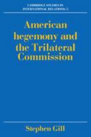 American Hegemony and the Trilateral Commission (Cambridge Studies in International Relations) 052142433X Book Cover