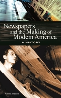 Newspapers and the Making of Modern America: A History 0313323208 Book Cover