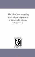 The Life of Jesus According to his Original Biographers 1010275372 Book Cover