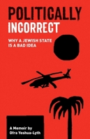 Politically Incorrect: Why a Jewish State Is a Bad Idea 1566560101 Book Cover