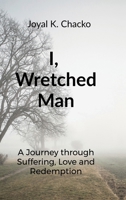 I, Wretched Man: A Journey through Suffering, Love and Redemption B0FB4915XZ Book Cover