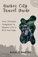Quebec City Travel Guide: Your Ultimate Companion to Quebec City's Rich Heritage B0CF4J37JS Book Cover