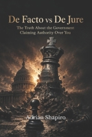 De Facto vs De Jure: The Truth About the Government Claiming Authority Over You B0H4Y54PTQ Book Cover