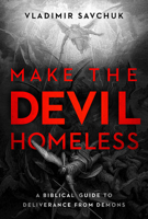 Make the Devil Homeless: A Biblical Guide to Deliverance from Demons 1636415024 Book Cover