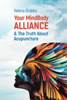 Your MindBody Alliance & The Truth About Acupuncture 1483498034 Book Cover