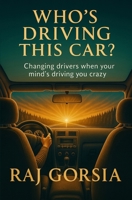 Who's Driving This Car?: Changing Drivers When Your Mind's Driving You Crazy B0G1MCSJD1 Book Cover