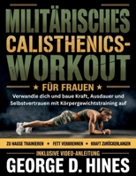 Militärisches Calisthenics-Workout Für Frauen: Verwandle dich und baue Kraft, Ausdauer und Selbstvertrauen mit Körpergewichtstraining auf (German Edition) B0H264CTCR Book Cover